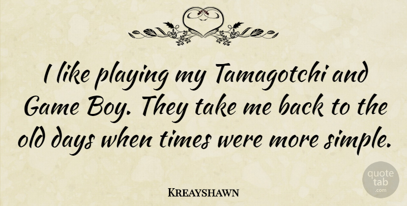 Kreayshawn Quote About Simple, Boys, Games: I Like Playing My Tamagotchi...