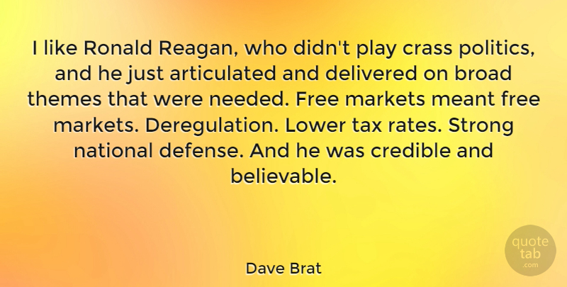 Dave Brat Quote About Broad, Credible, Delivered, Lower, Markets: I Like Ronald Reagan Who...