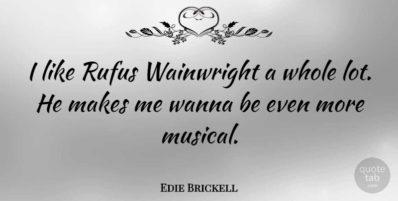 Edie Brickell Quote About Musical, Whole: I Like Rufus Wainwright A...