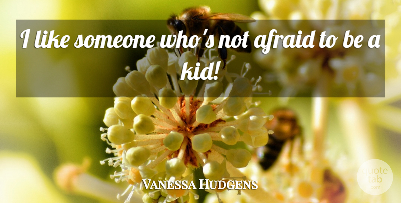 Vanessa Hudgens Quote About Kids, Not Afraid: I Like Someone Whos Not...
