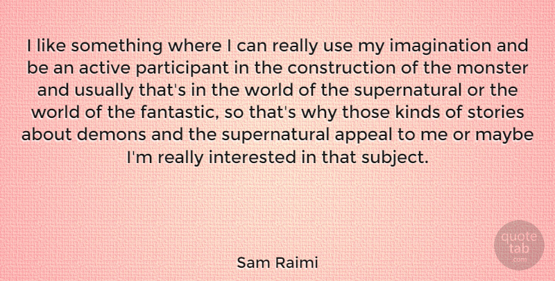 Sam Raimi Quote About Imagination, Stories, Use: I Like Something Where I...