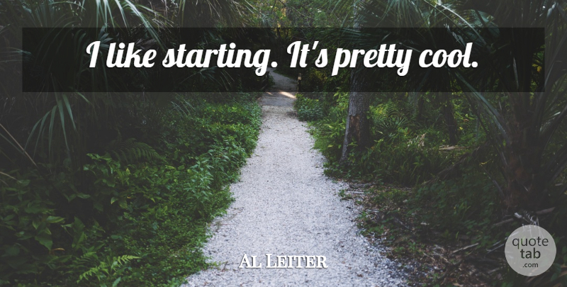 Al Leiter Quote About Starting: I Like Starting Its Pretty...