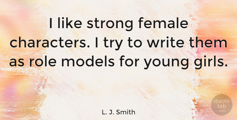 L. J. Smith Quote About Girl, Strong, Character: I Like Strong Female Characters...