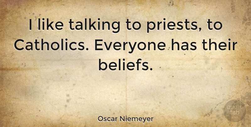 Oscar Niemeyer Quote About Talking, Catholic, Belief: I Like Talking To Priests...