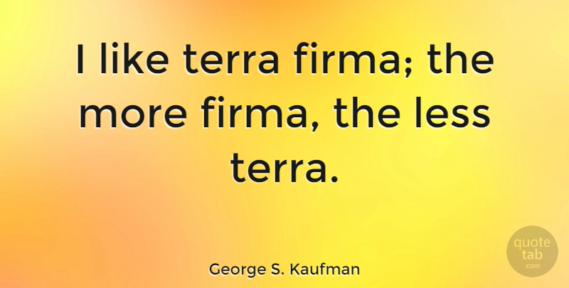 George S. Kaufman Quote About Humorous, Air Travel, Airplanes And Flying: I Like Terra Firma The...