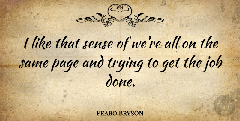 Peabo Bryson Quote About American Musician, Job, Trying: I Like That Sense Of...