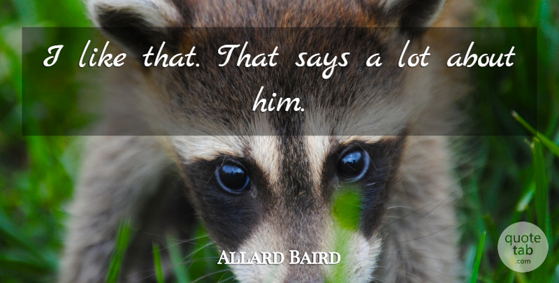 Allard Baird Quote About Says: I Like That That Says...