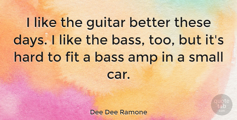 Dee Dee Ramone Quote About Guitar, Car, Bass: I Like The Guitar Better...