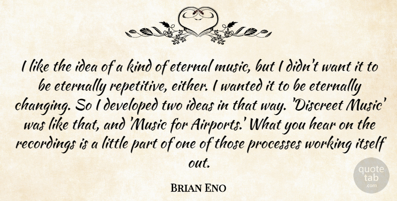 Brian Eno Quote About Developed, Eternal, Eternally, Hear, Itself: I Like The Idea Of...