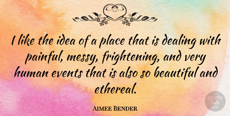 Aimee Bender Quote About Dealing, Human: I Like The Idea Of...