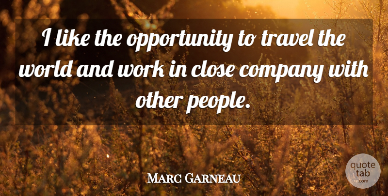 Marc Garneau Quote About Opportunity, People, World: I Like The Opportunity To...