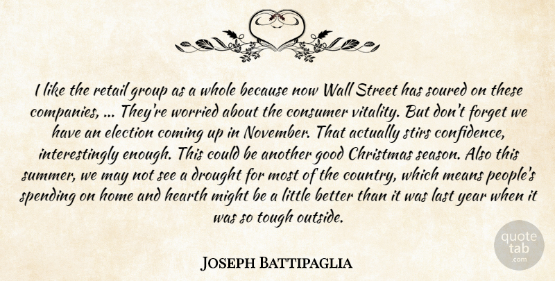Joseph Battipaglia Quote About Christmas, Coming, Consumer, Drought, Election: I Like The Retail Group...