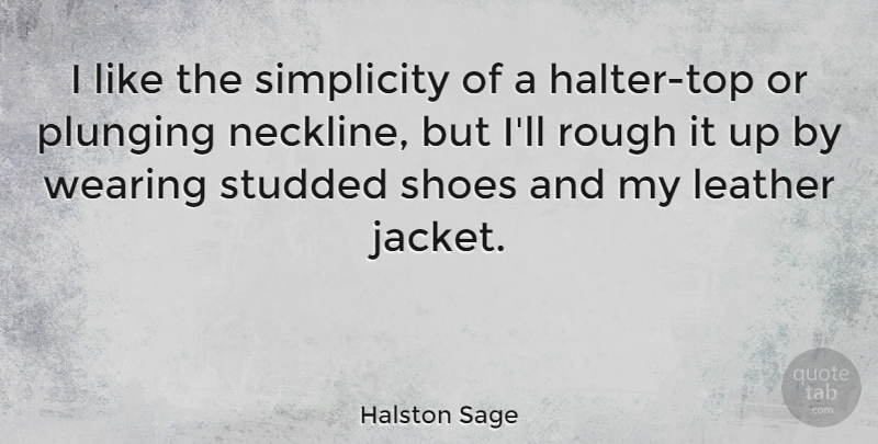 Halston Sage Quote About Rough, Wearing: I Like The Simplicity Of...