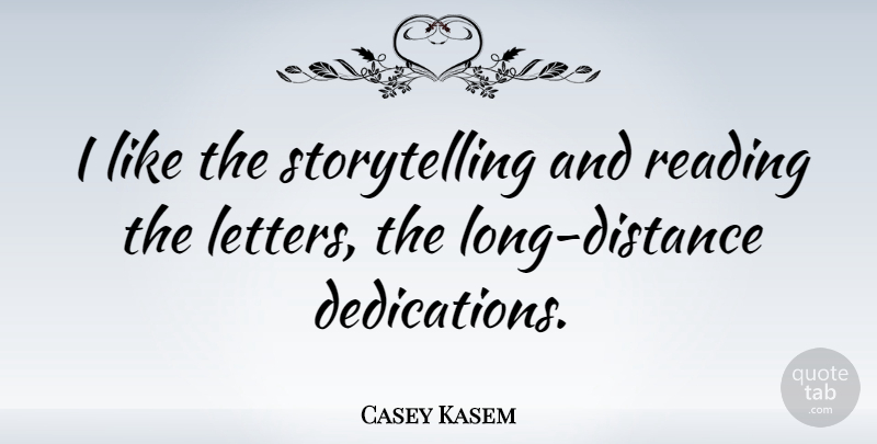 Casey Kasem Quote About Distance, Reading, Dedication: I Like The Storytelling And...