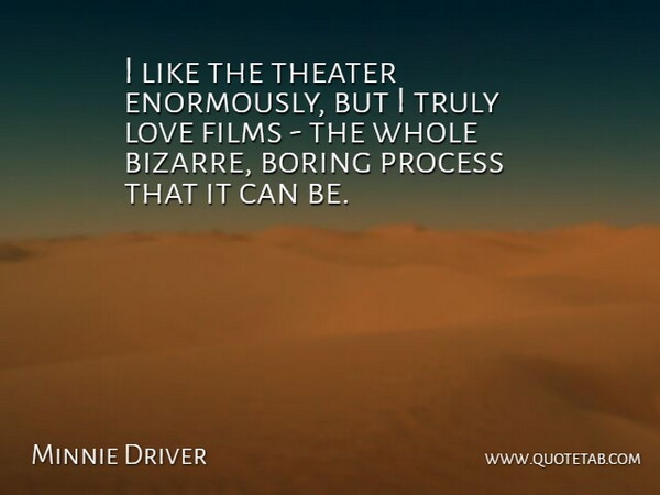 Minnie Driver Quote About Film, Boring, Bizarre: I Like The Theater Enormously...