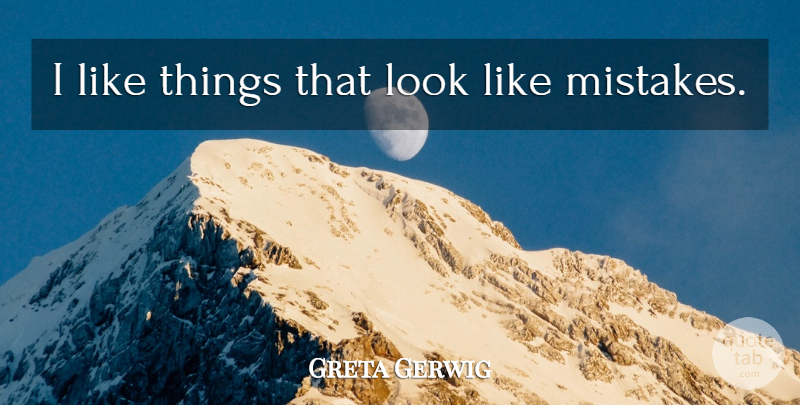Greta Gerwig Quote About Mistake, Looks: I Like Things That Look...