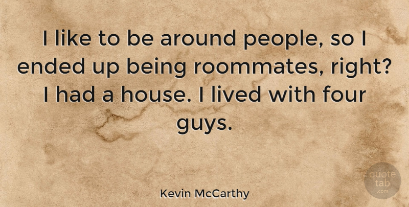 Kevin McCarthy Quote About Ended, Lived: I Like To Be Around...