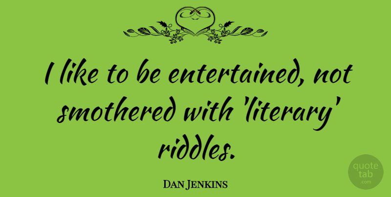 Dan Jenkins Quote About undefined: I Like To Be Entertained...