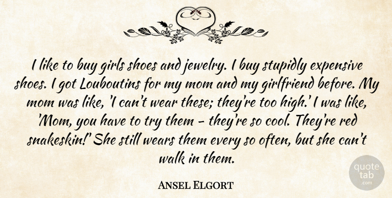 Ansel Elgort Quote About Buy, Cool, Expensive, Girlfriend, Girls: I Like To Buy Girls...