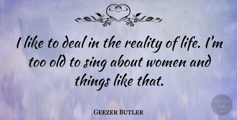 Geezer Butler Quote About Reality, Deals, Reality Of Life: I Like To Deal In...