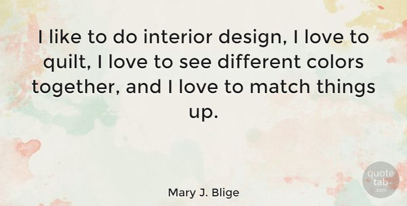 Mary J. Blige Quote About Quilts, Color, Design: I Like To Do Interior...