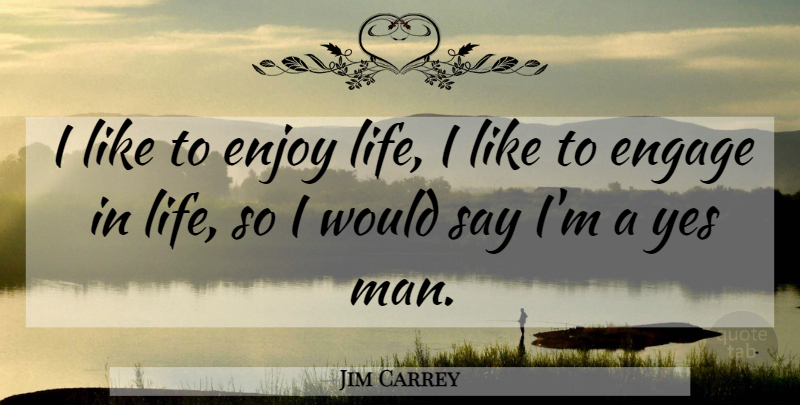 Jim Carrey Quote About Men, Enjoy Life, Enjoy: I Like To Enjoy Life...