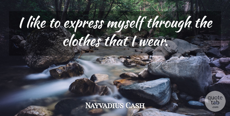 Nayvadius Cash Quote About undefined: I Like To Express Myself...
