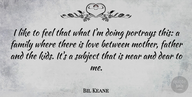 Bil Keane Quote About Mother, Father, Kids: I Like To Feel That...
