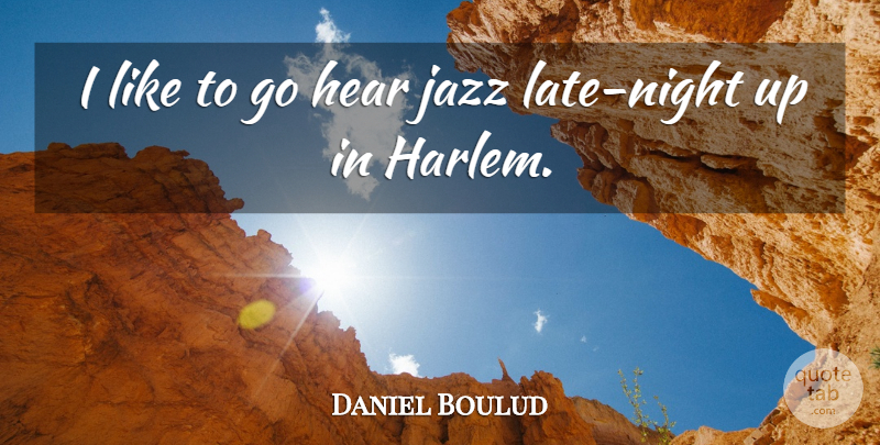 Daniel Boulud Quote About Night, Jazz, Harlem: I Like To Go Hear...