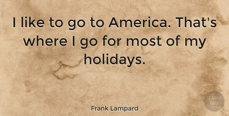 Frank Lampard Quote About Holiday, America: I Like To Go To...