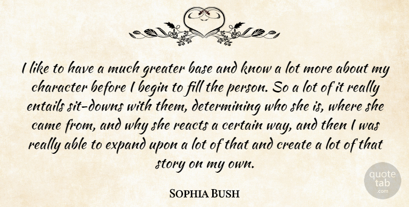 Sophia Bush Quote About Character, Able, Way: I Like To Have A...