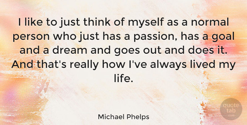 Michael Phelps Quote About Dream, Passion, Thinking: I Like To Just Think...