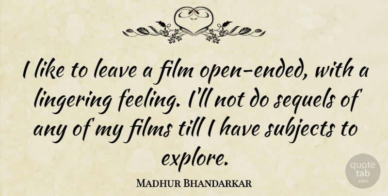 Madhur Bhandarkar Quote About Films, Leave, Lingering, Sequels, Subjects: I Like To Leave A...