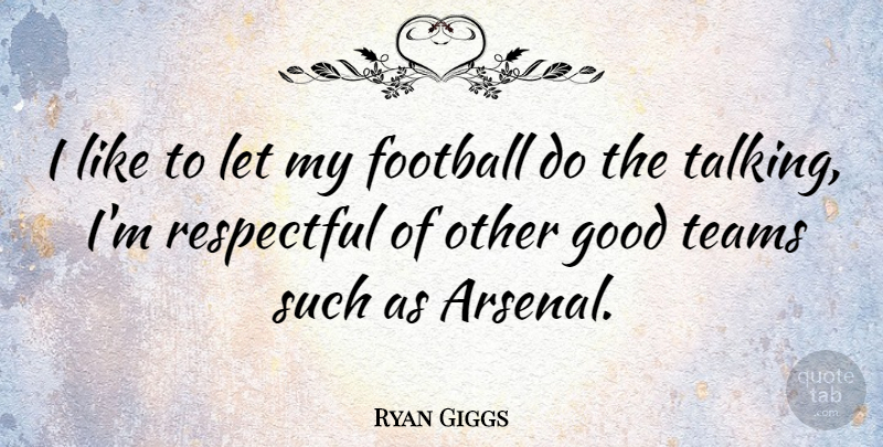 Ryan Giggs Quote About Football, Team, Talking: I Like To Let My...