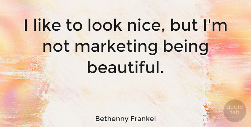Bethenny Frankel Quote About Beautiful, Nice, Marketing: I Like To Look Nice...