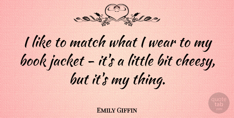 Emily Giffin Quote About Book, Cheesy, Littles: I Like To Match What...