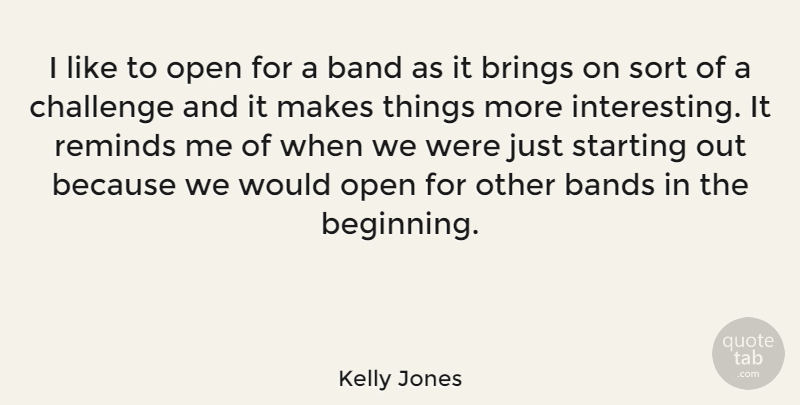 Kelly Jones Quote About Bands, Brings, Open, Reminds, Sort: I Like To Open For...