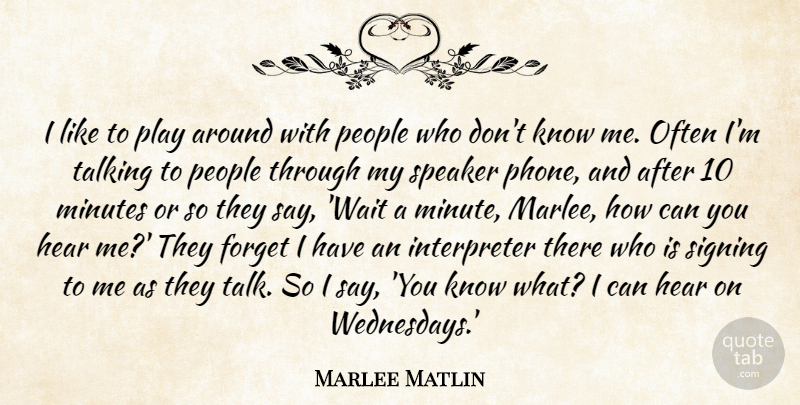 Marlee Matlin Quote About Hear, Minutes, People, Signing, Speaker: I Like To Play Around...