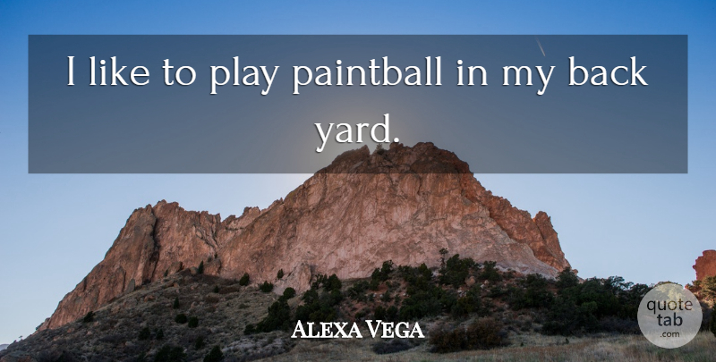 Alexa Vega Quote About undefined: I Like To Play Paintball...