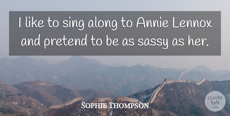 Sophie Thompson Quote About Sassy, Annie: I Like To Sing Along...