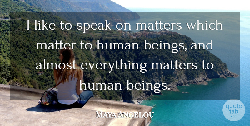 Maya Angelou Quote About Almost, Human: I Like To Speak On...