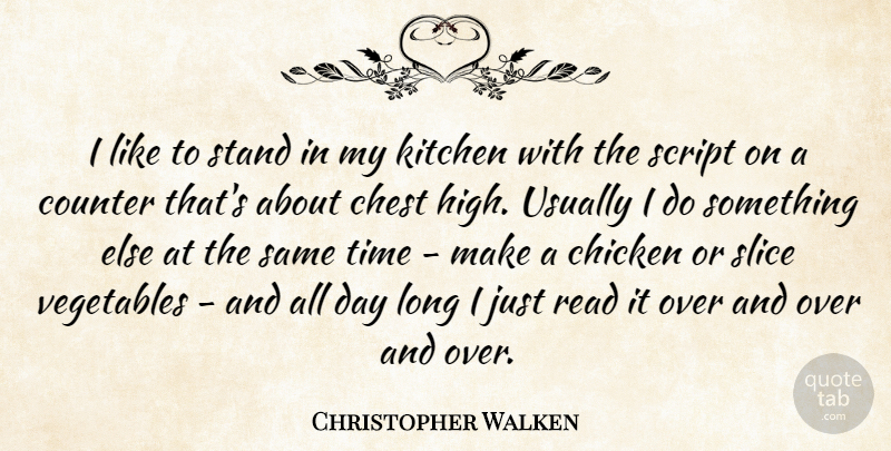 Christopher Walken Quote About Vegetables, Long, Kitchen: I Like To Stand In...