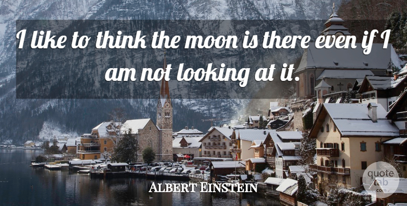 Albert Einstein Quote About Moon, Thinking, Physics: I Like To Think The...