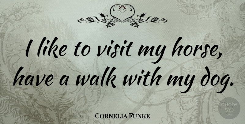 Cornelia Funke Quote About Dog, Horse, My Dog: I Like To Visit My...