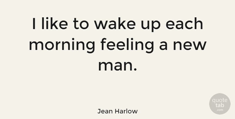 Jean Harlow Quote About Feeling, Man, Morning, Wake: I Like To Wake Up...