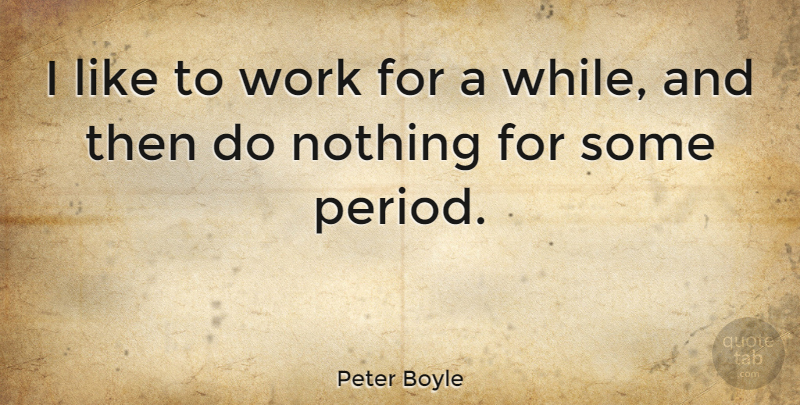 Peter Boyle Quote About Periods: I Like To Work For...