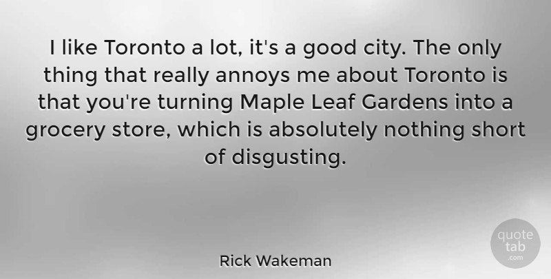 Rick Wakeman Quote About Garden, Cities, Annoyed: I Like Toronto A Lot...