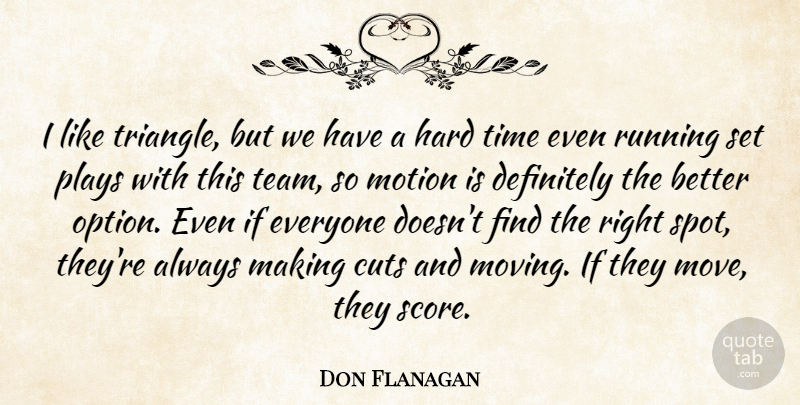 Don Flanagan Quote About Cuts, Definitely, Hard, Motion, Plays: I Like Triangle But We...