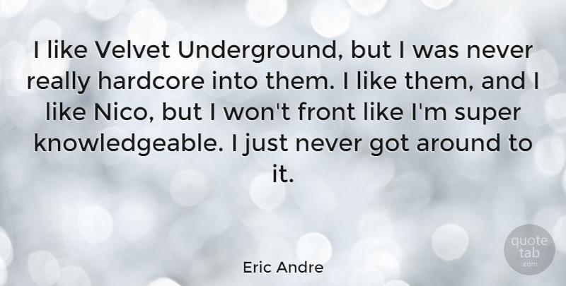 Eric Andre Quote About Front: I Like Velvet Underground But...