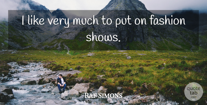 Raf Simons Quote About Fashion, Shows, Fashion Show: I Like Very Much To...
